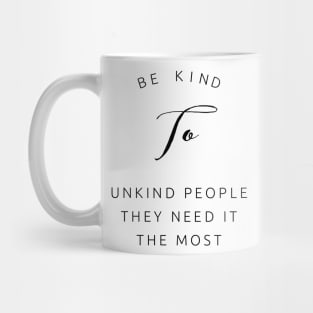 be kind to unkind people they need it most Mug